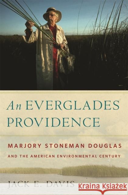 An Everglades Providence: Marjory Stoneman Douglas and the American Environmental Century Davis, Jack 9780820330716