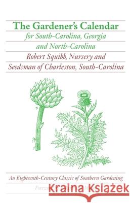 The Gardener's Calendar for South-Carolina, Georgia and North-Carolina Robert Squibb J. Kirkland Moore 9780820331447 University of Georgia Press