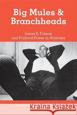 Big Mules and Branchheads: James E. Folsom and Political Power in Alabama Grafton, Carl 9780820331881