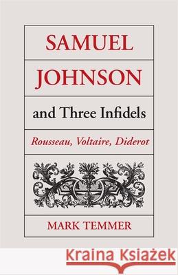 Samuel Johnson and Three Infidels: Rousseau, Voltaire, Diderot Temmer, Mark J. 9780820333755