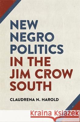 New Negro Politics in the Jim Crow South Claudrena Harold 9780820335124 University of Georgia Press