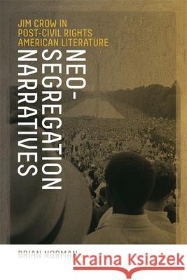 Neo-Segregation Narratives: Jim Crow in Post-Civil Rights American Literature Norman, Brian 9780820335964 University of Georgia Press