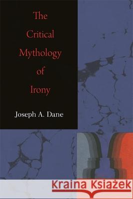 The Critical Mythology of Irony Dane, Joseph a. 9780820338088