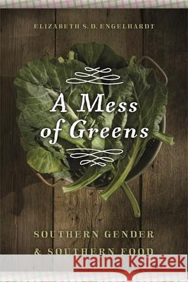 A Mess of Greens: Southern Gender and Southern Food Engelhardt, Elizabeth S. D. 9780820340371 University of Georgia Press