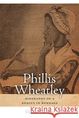 Phillis Wheatley: Biography of a Genius in Bondage Carretta, Vincent 9780820346649 University of Georgia Press