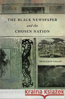 The Black Newspaper and the Chosen Nation Benjamin P. Fagan 9780820349404 University of Georgia Press