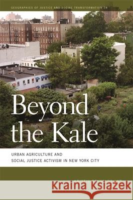 Beyond the Kale: Urban Agriculture and Social Justice Activism in New York City Nevin Cohen Kristin Reynolds 9780820349497