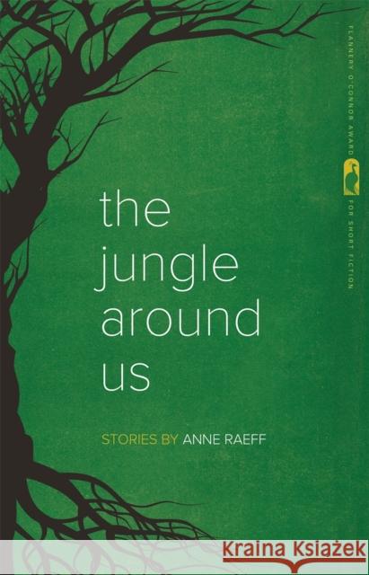 The Jungle Around Us: Stories Anne Raeff Nancy Zafris 9780820349893 University of Georgia Press