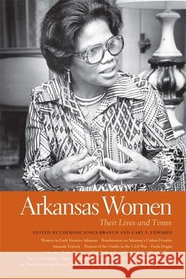 Arkansas Women: Their Lives and Times Cherisse Jones-Branch Gary T. Edwards Michael B. Dougan 9780820353319