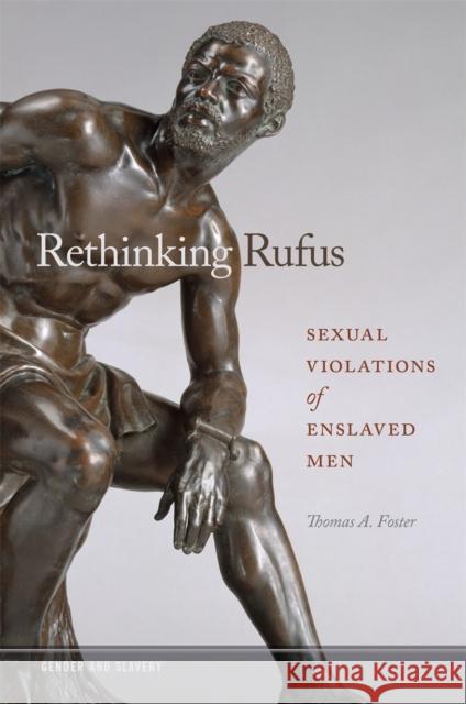 Rethinking Rufus: Sexual Violations of Enslaved Men Thomas Foster 9780820355214 University of Georgia Press
