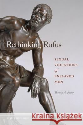 Rethinking Rufus: Sexual Violations of Enslaved Men Thomas Foster 9780820355221 University of Georgia Press