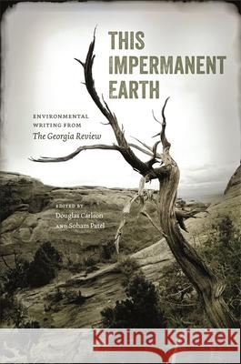 This Impermanent Earth: Environmental Writing from the Georgia Review Douglas Carlson Soham Patel 9780820360263