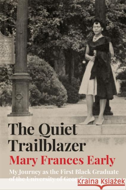 The Quiet Trailblazer: My Journey as the First Black Graduate of the University of Georgia Mary Frances Early Maurice C. Daniels 9780820360812