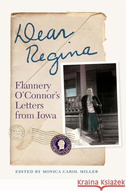 Dear Regina: Flannery O'Connor's Letters from Iowa Monica Carol Miller 9780820361857