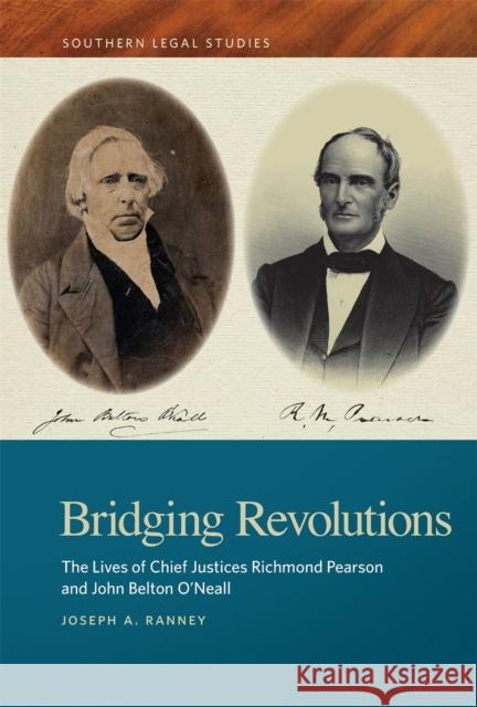 Bridging Revolutions: The Lives of Chief Justices Richmond Pearson and John Belton O'Neall Joseph A. Ranney 9780820363233 University of Georgia Press