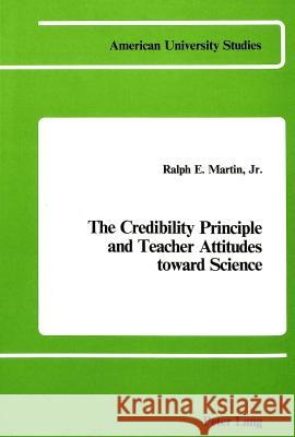 The Credibility Principle and Teacher Attitudes Toward Science Ralph E. Martin 9780820401010