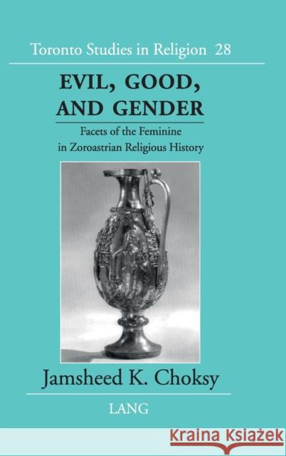 Evil, Good, and Gender; Facets of the Feminine in Zoroastrian Religious History Wiebe, Donald 9780820456645 Peter Lang Publishing Inc
