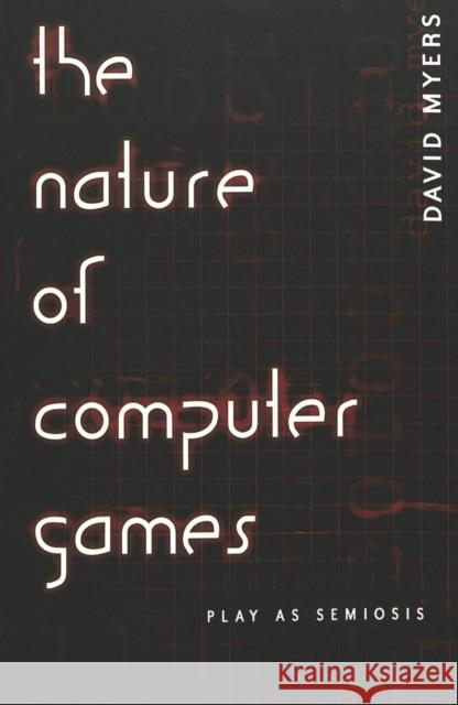 The Nature of Computer Games: Play as Semiosis Jones, Steve 9780820467009