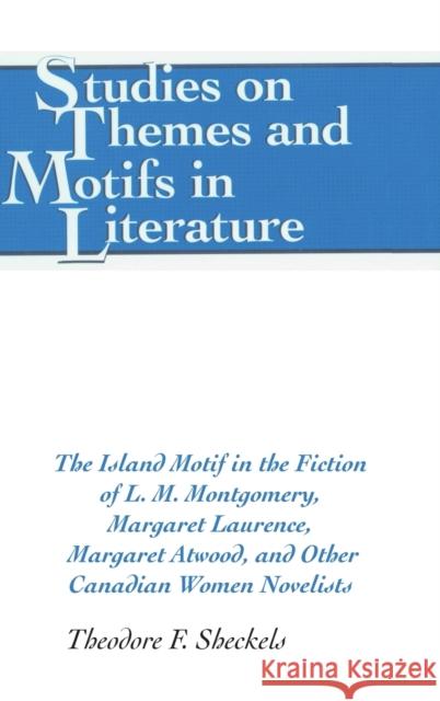 The Island Motif in the Fiction of L.M. Montgomery, Margaret Laurence, Margaret Atwood, and Other Canadian Women Novelists Daemmrich, Horst 9780820467924 Peter Lang Publishing