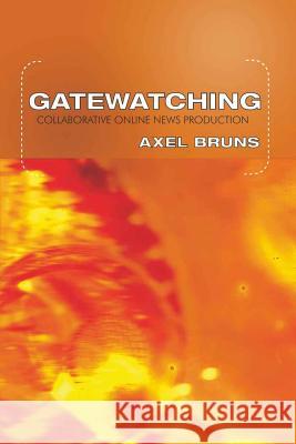 Gatewatching: Collaborative Online News Production Jones, Steve 9780820474328