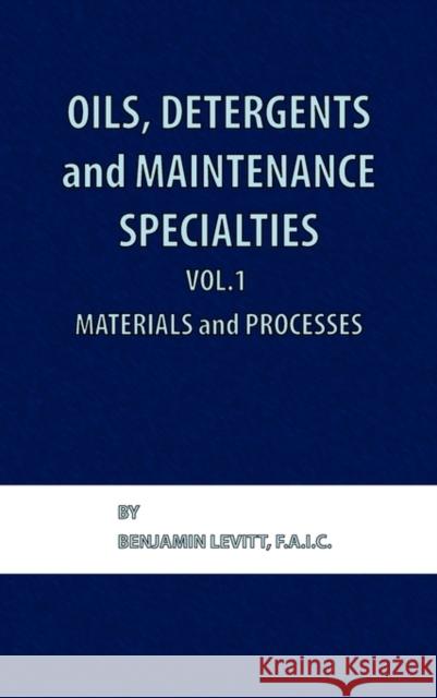 Oils, Detergents and Maintenance Specialties, Volume 1, Materials and Processes Benjamin Levitt 9780820602325
