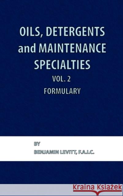 Oils, Detergents and Maintenance Specialties, Volume 2, Formulary Benjamin Levitt 9780820602585