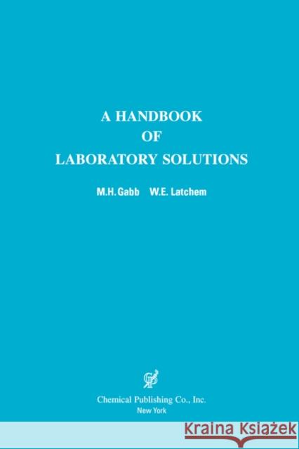 A Handbook of Laboratory Solutions M. H. Gabb W. E. Latchem Philip Kogan 9780820603650 Chemical Publishing Company