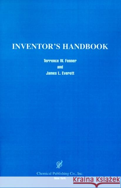 Inventor's Handbook Terrence W. Fenner James L. Everett 9780820603810 Chemical Publishing Company