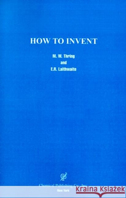 How to Invent M. W. Thring E. R. Laithwaite 9780820603827 Chemical Publishing Company