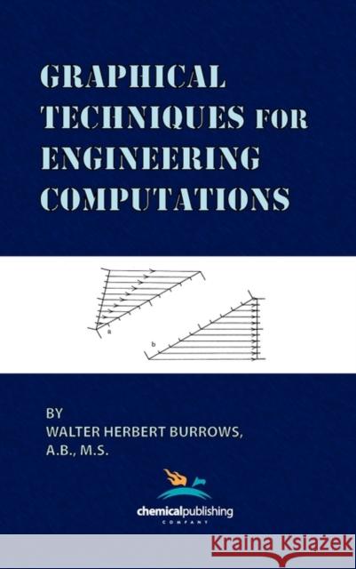 Graphical Techniques for Engineering Computations Walter Herbert Burrows 9780820604015 Chemical Publishing Company