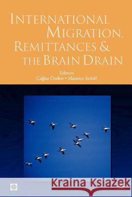 International Migration, Remittances, and the Brain Drain Caglar Ozden Maurice Schiff 9780821363720