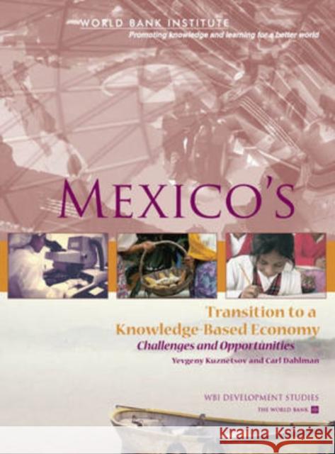 Mexico's Transition to a Knowledge-Based Economy: Challenges and Opportunities Dahlman, Carl J. 9780821369210