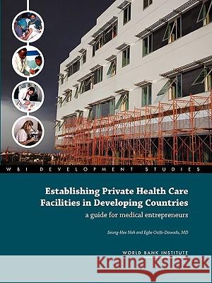 Establishing Private Health Care Facilities in Developing Countries: A Guide for Medical Entrepreneurs Nah, Seung-Hee 9780821369470 World Bank Publications