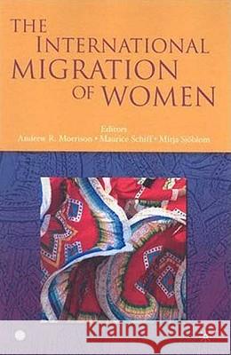 The International Migration of Women Maurice Schiff                           Andrew R Morrison                        Mirja Sjoblom 9780821372272