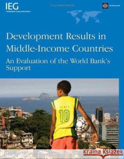 Development Results in Middle-Income Countries: An Evaluation of World Bank's Support O'Brien, Thomas 9780821372876 World Bank Publications
