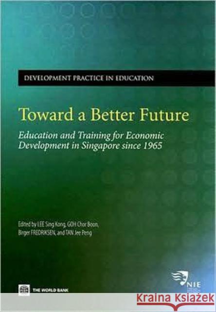 Toward a Better Future: Education and Training for Economic Development in Singapore Since 1965 Birger, Fredriksen 9780821373750 World Bank Publications