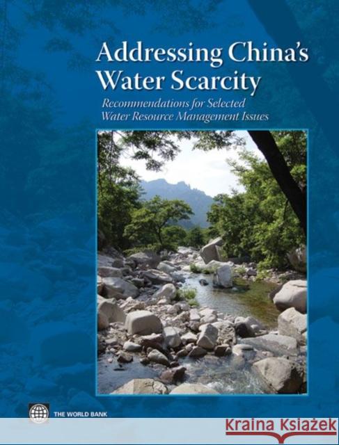 Addressing China's Water Scarcity: A Synthesis of Recommendations for Selected Water Resource Management Issues Xie, Jian 9780821376454 World Bank Publications