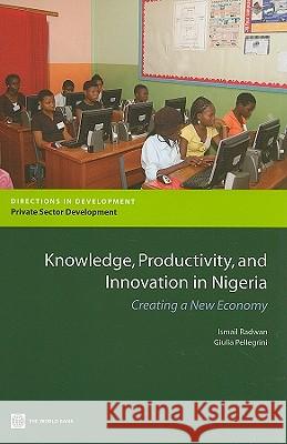 Knowledge, Productivity and Innovation in Nigeria: Creating a New Economy Radwan, Ismail 9780821381960