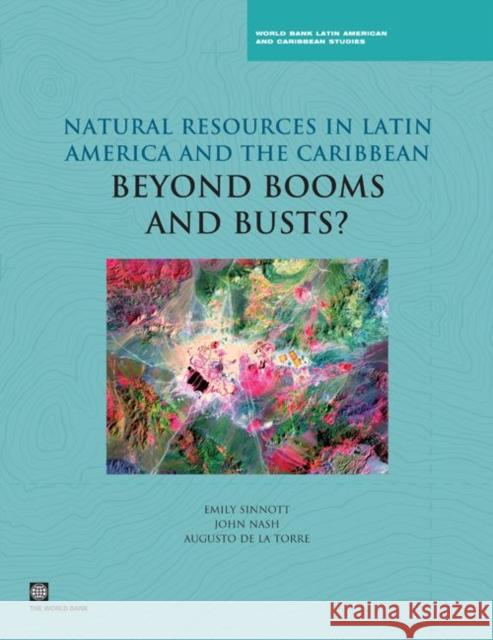 Natural Resources in Latin America and the Caribbean: Beyond Booms and Busts? Sinnott, Emily 9780821384824 World Bank Publications