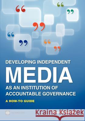 Developing Independent Media as an Institution of Accountable Governance Kalathil, Shanthi 9780821386293 World Bank Publications