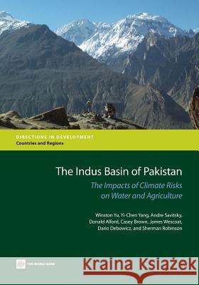 The Indus Basin of Pakistan: The Impacts of Climate Risks on Water and Agriculture Yu, Winston 9780821398746 World Bank Publications