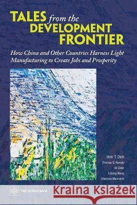 Tales from the Development Frontier: How China and Other Countries Harness Light Manufacturing to Create Jobs and Prosperity Dinh, Hinh T. 9780821399880 World Bank Publications