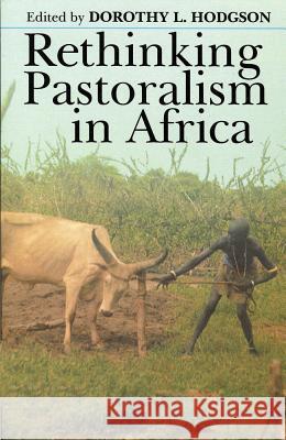 Rethinking Pastoralism in Africa: Gender, Culture, & the Myth of the Patriarchal Pastoralist Dorothy L. Hodgson 9780821413692