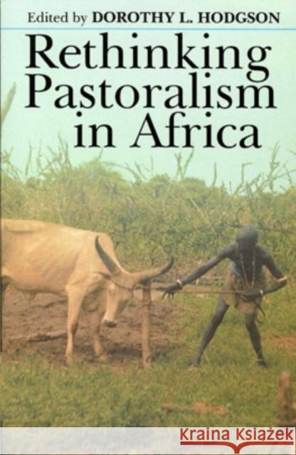 Rethinking Pastoralism In Africa: Gender, Culture, and the Myth of the Patriarchal Pastoralist Hodgson, Dorothy L. 9780821413708