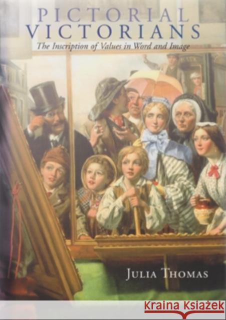 Pictorial Victorians: The Inscription of Values in Word and Image Julia Thomas 9780821415917 Ohio University Press