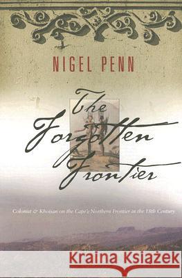 The Forgotten Frontier: Colonist and Khoisan on the Cape's Northern Frontier in the 18th Century Nigel Penn 9780821416822