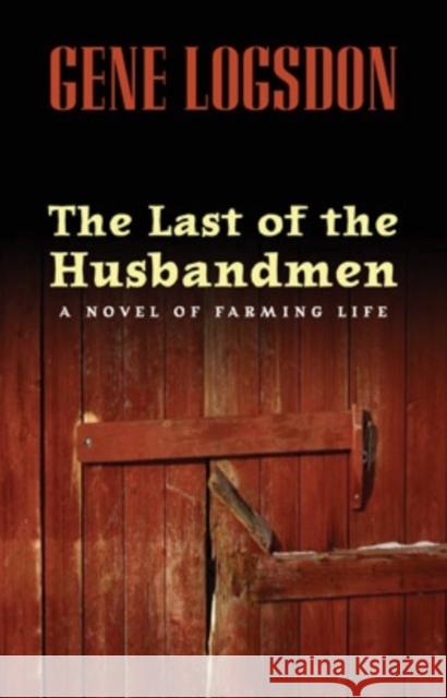 The Last of the Husbandmen: A Novel of Farming Life Gene Logsdon 9780821417850 Ohio University Press