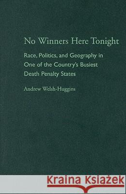 No Winners Here Tonight: Race, Politics, and Geography in One of the Country's Busiest Death Penalty States Andrew Welsh-Huggins 9780821418338