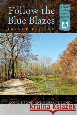 Follow the Blue Blazes: A Guide to Hiking Ohio's Buckeye Trail Connie Pond Robert J. Pond Steven M. Newman 9780821421215 Ohio University Press