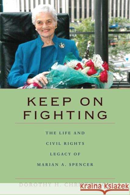 Keep On Fighting: The Life and Civil Rights Legacy of Marian A. Spencer Christenson, Dorothy H. 9780821421710 Ohio University Press